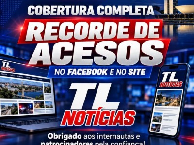 TL Notícias agradece a confiança dos internautas e o apoio dos patrocinadores na cobertura das Eleições 2026; portal bateu recorde de acesso no Facebook e site oficial da página