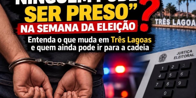 Ninguém pode ser preso na semana da eleição? Entenda o que muda em Três Lagoas e quem ainda pode ir para a cadeia