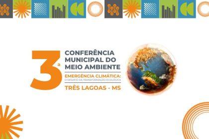 3ª Conferência Municipal do Meio Ambiente em Três Lagoas acontece nesta sexta-feira, 24 3ª Conferência Municipal do Meio Ambiente em Três Lagoas acontece nesta sexta-feira, 24